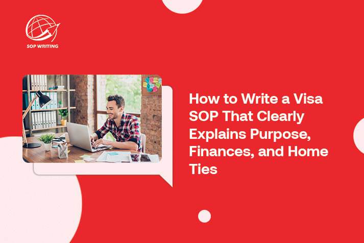 How to Write a Visa SOP That Clearly Explains Purpose, Finances, and Home Ties